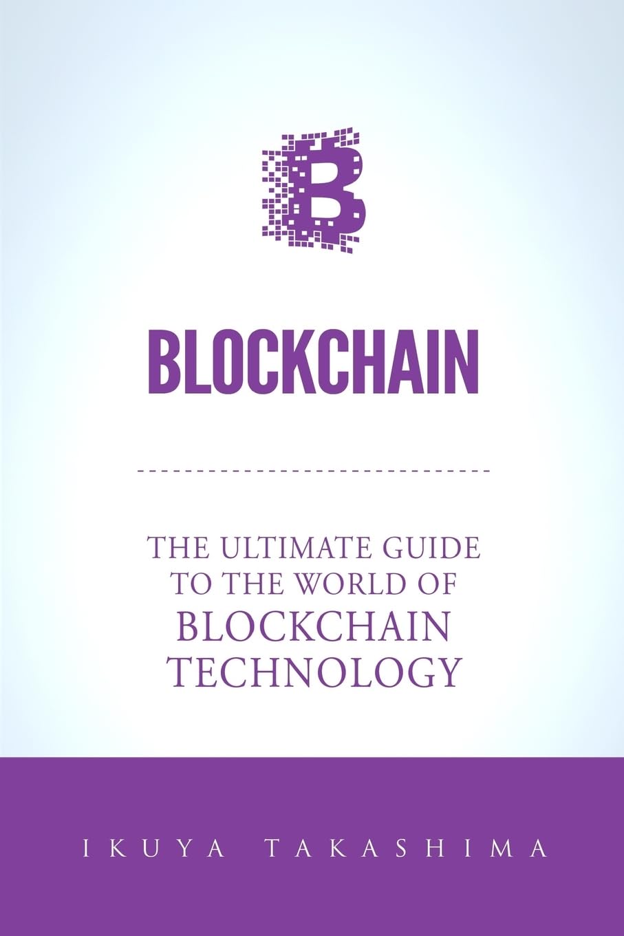 Blockchain: The Ultimate Guide To The World Of Blockchain Technology, Bitcoin, Ethereum, Cryptocurrency, Smart Contracts (Paperback) - BOOKZONE
