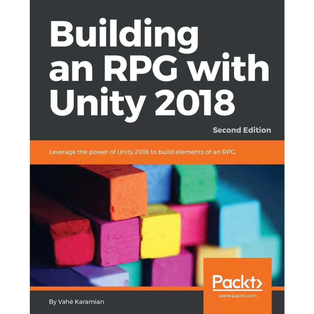 Building an RPG with Unity 2018 -: Leverage the power of Unity 2018 to build elements of an RPG