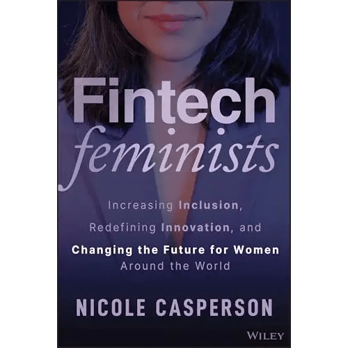 Fintech Feminists: Increasing Inclusion, Redefining Innovation, And Changing The Future For Women Around The World - BOOKZONE