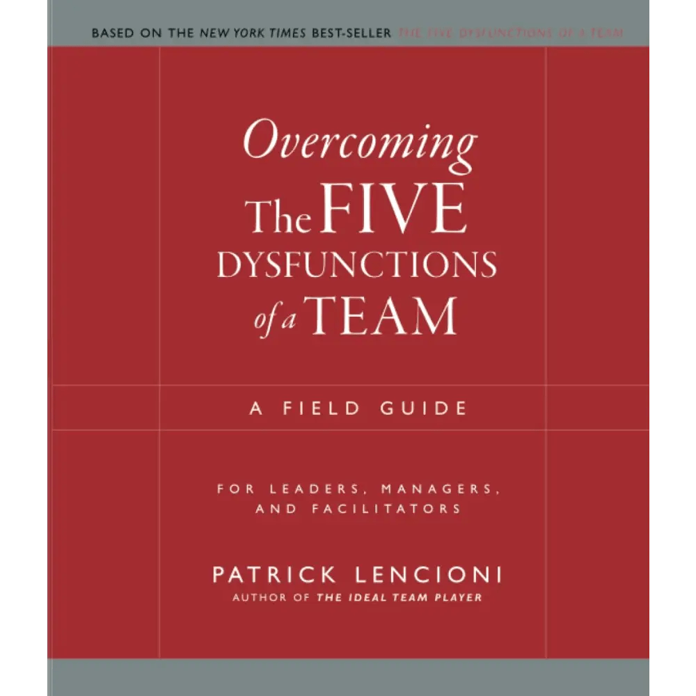 Overcoming The Five Dysfunctions Of A Team: A Field Guide For Leaders, Managers, And Facilitators - BOOKZONE
