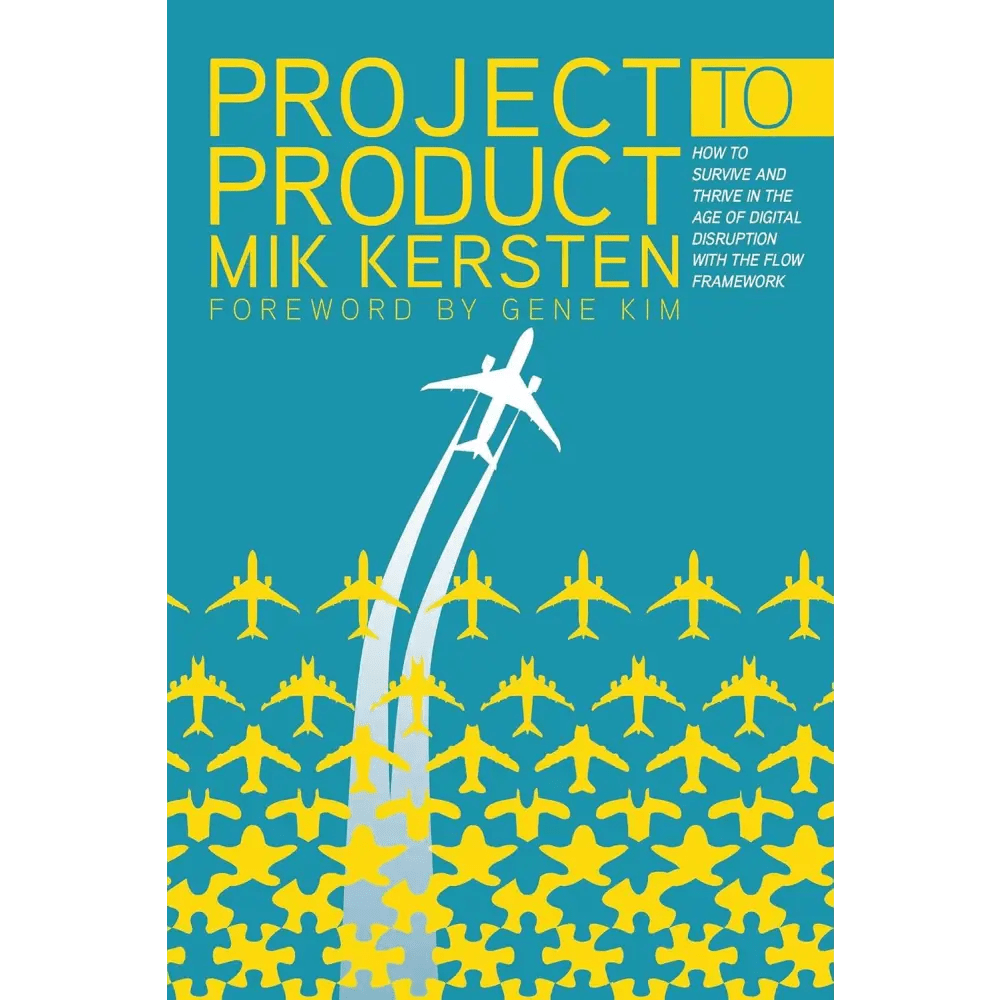 Project To Product: How To Survive And Thrive In The Age Of Digital Disruption With The Flow Framework - BOOKZONE