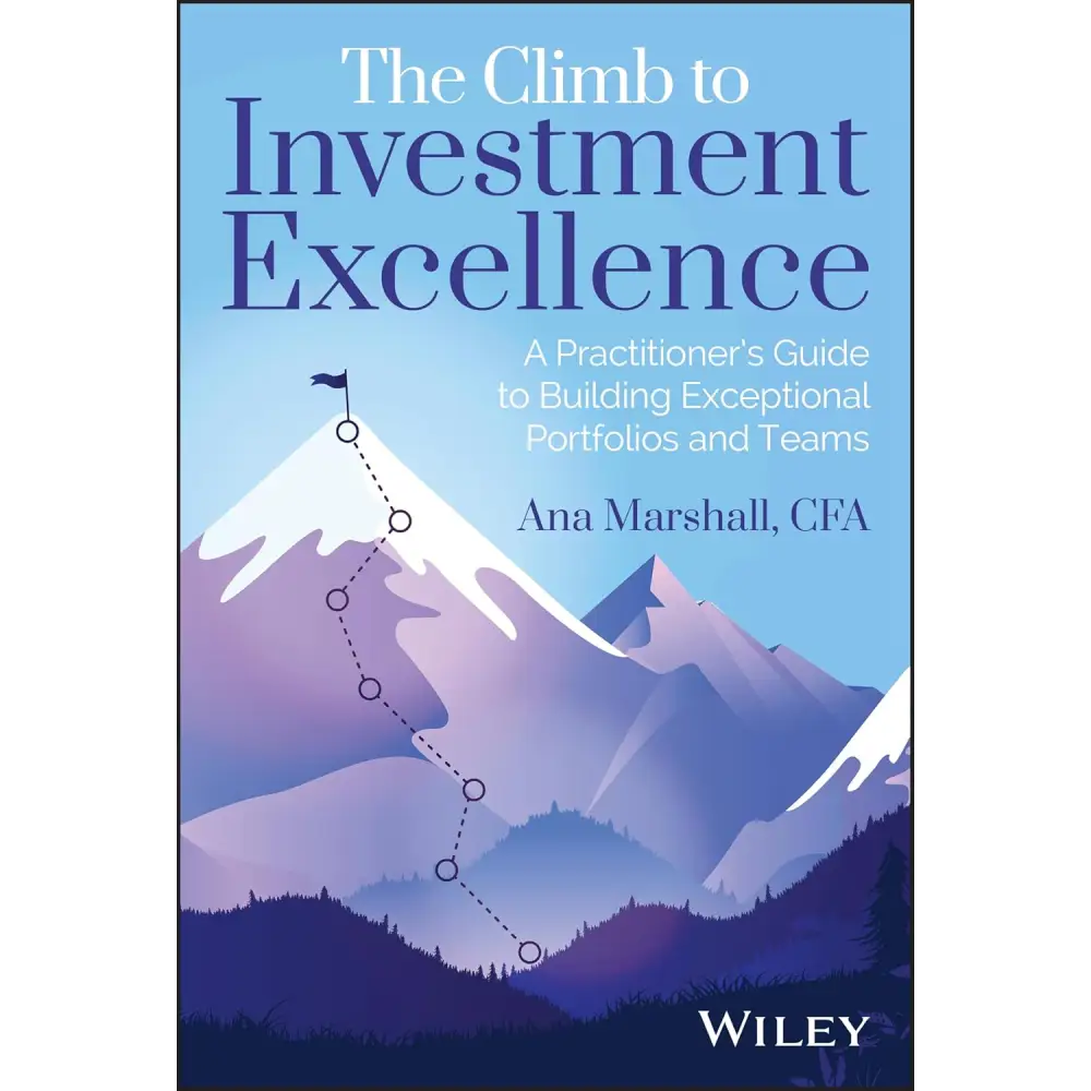 The Climb To Investment Excellence: A Practitioner’S Guide To Building Exceptional Portfolios And Team