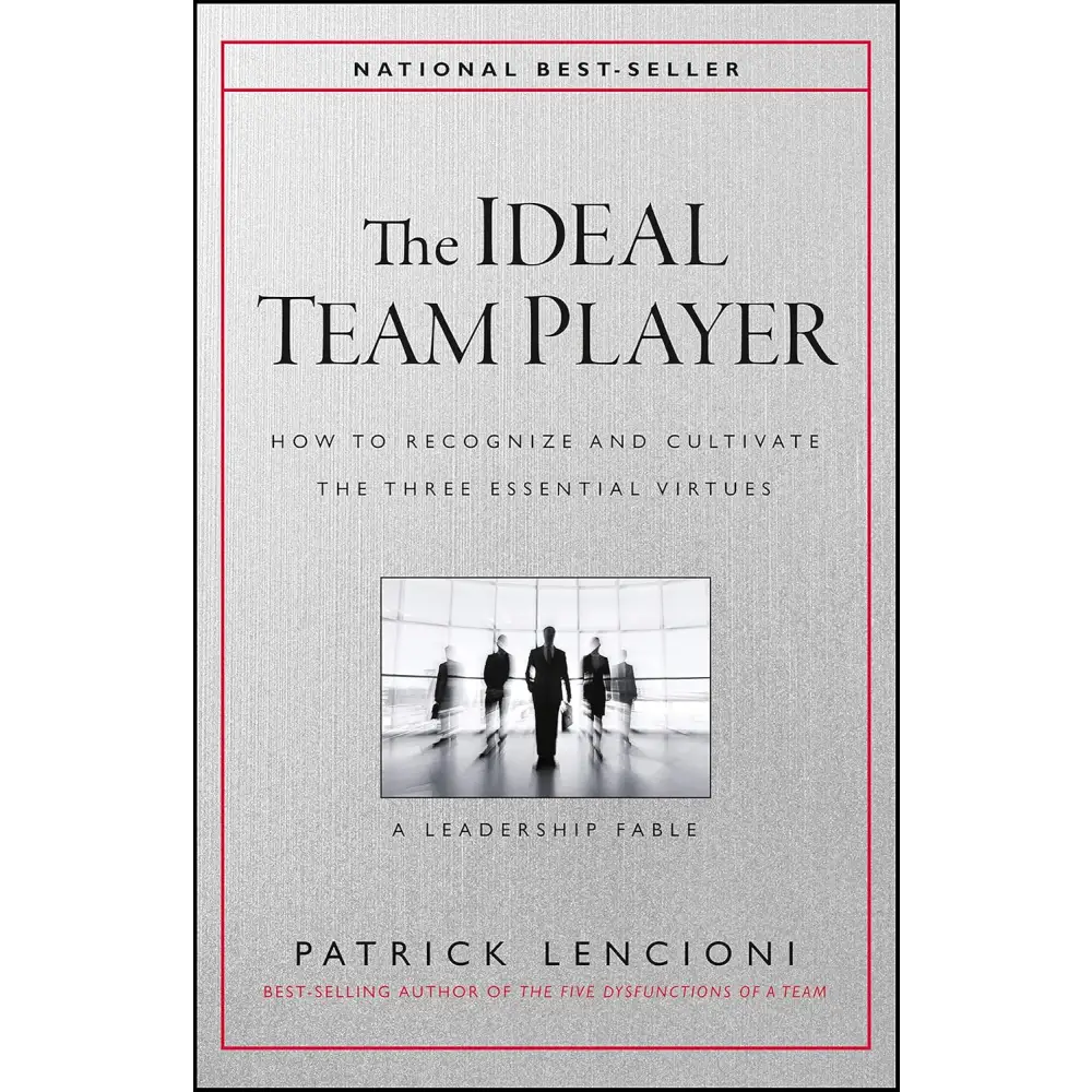 The Ideal Team Player: How To Recognize And Cultivate The Three Essential Virtues