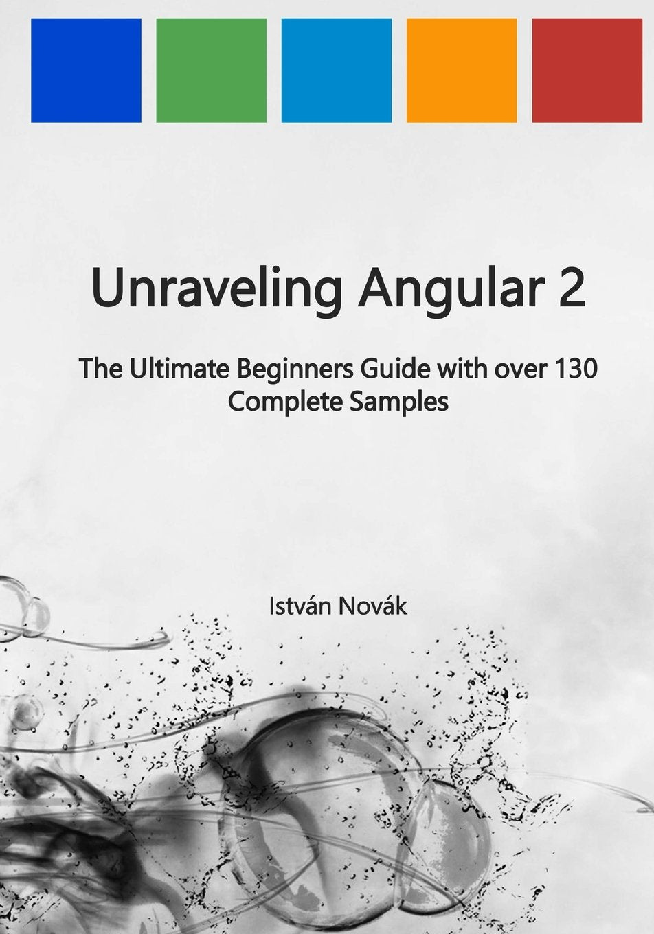 Unraveling Angular 2: The Ultimate Beginners Guide with over 130 Complete Samples - BOOKZONE