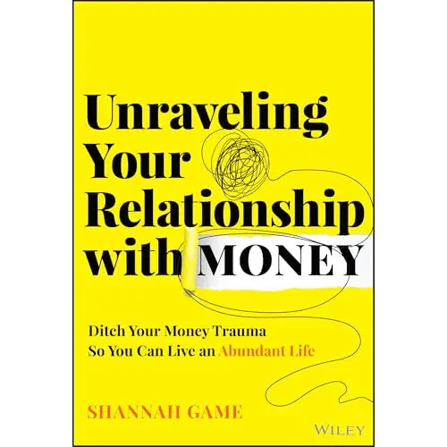 Unraveling Your Relationship With Money: Ditch Your Money Trauma So You Can Live An Abundant Life - BOOKZONE