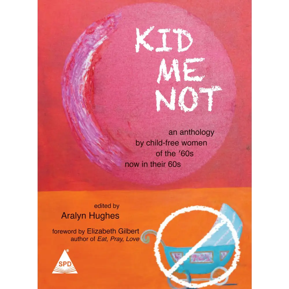Kid Me Not An Anthology By Child-Free Women Of The ’60s Now In Their 60s