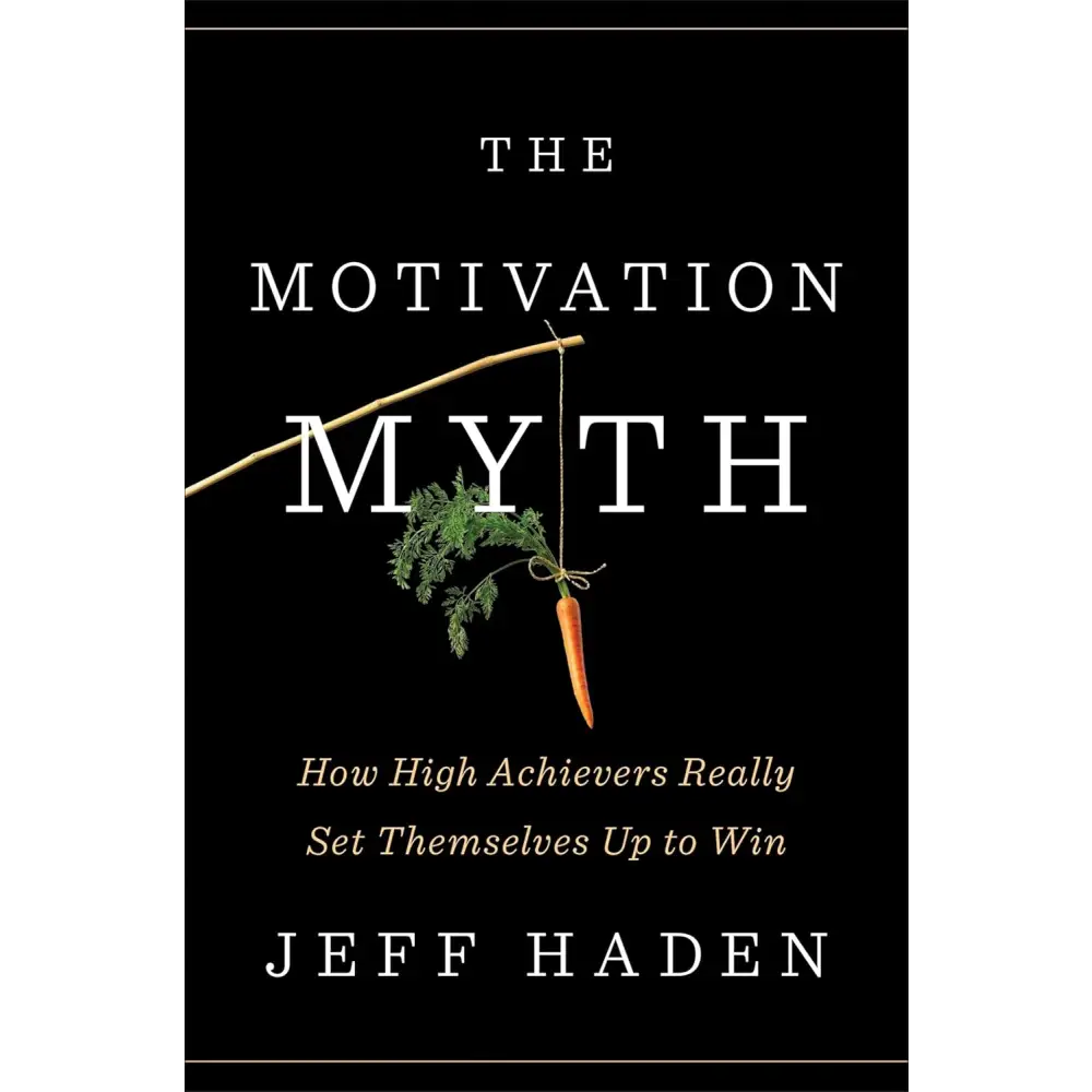 Motivation Myth: How High Achievers Really Set Themselves Up to Win (Hardcover)