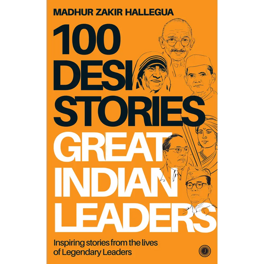 100 Desi Stories: Great Indian Leaders: Inspiring stories from the lives of Legendary Leaders