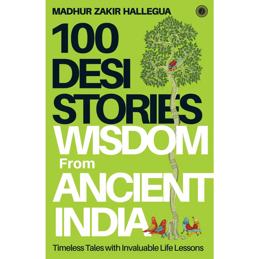 100 Desi Stories: Wisdom from Ancient India: Timeless Tales with Invaluable Life Lessons