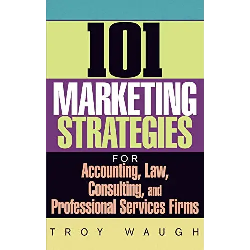 101 Marketing Strategies For Accounting Law Consulting And Professional Services Firms