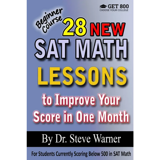 28 New SAT Math Lessons to Improve Your Score in One Month - Beginner Course: For Students Currently Scoring Below 500