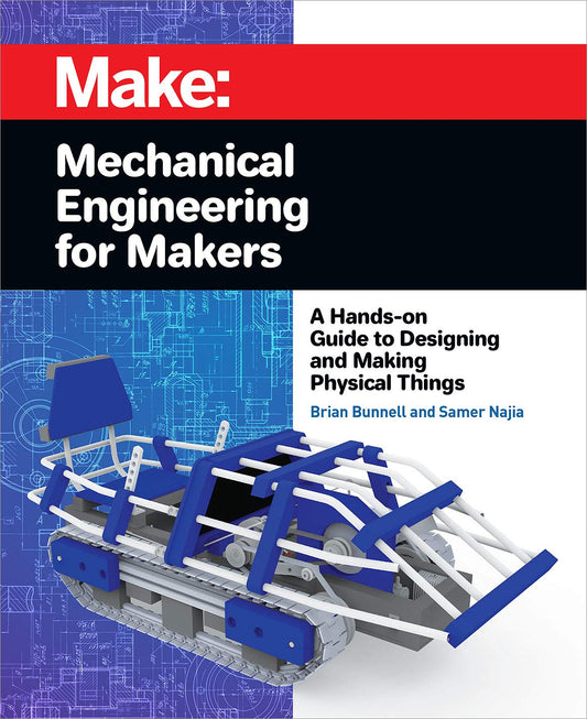 Make: Mechanical Engineering For Makers: A Hands-On Guide To Designing And Making Physical Things