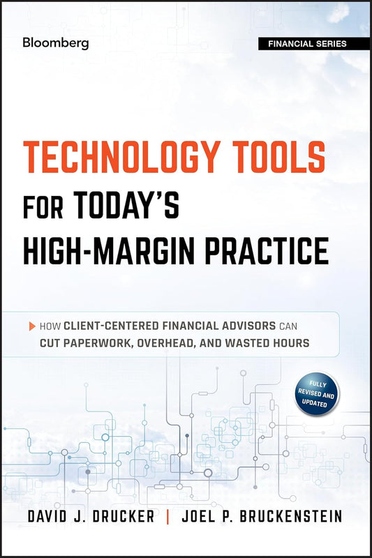 Technology Tools for Today's High-Margin Practice: How Client-Centered Financial Advisors Can Cut Paperwork, Overhead, and Wasted Hours: 171 (Bloomberg Financial)