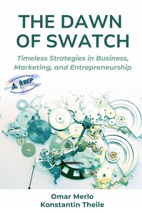 The Dawn of Swatch Timeless Strategies in Business, Marketing, and Entrepreneurship