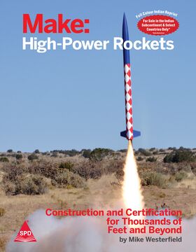 Make: High-Power Rockets (Full Colour Edition) Construction and Certification for Thousands of Feet and Beyond