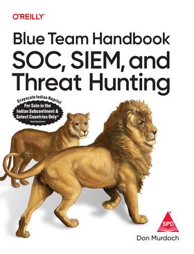 Blue Team Handbook: SOC, SIEM, and Threat Hunting Practical Techniques for Security Operations and Threat Hunting Teams