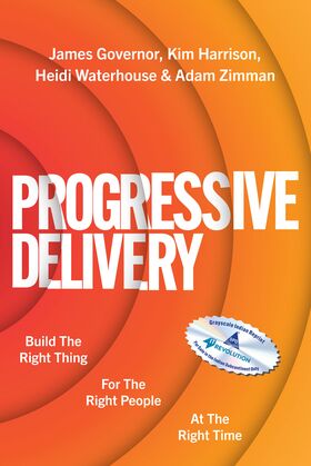 Progressive Delivery Build the Right Thing for the Right People at the Right Time