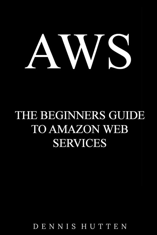 AWS: Amazon Web Services Tutorial The Ultimate Beginners Guide