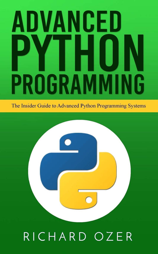 Advanced Python Programming: The Insider Guide to Advanced Python Programming Systems