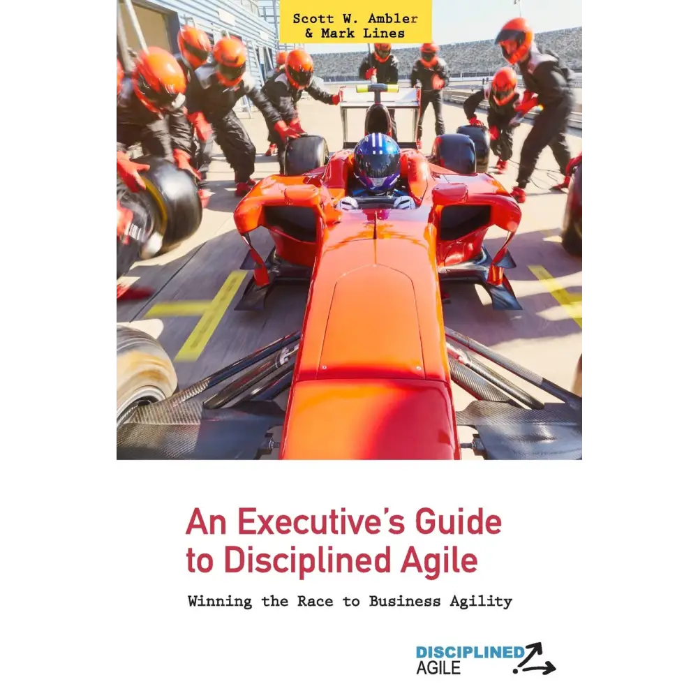 An Executive’s Guide to Disciplined Agile: Winning the Race to Business Agility