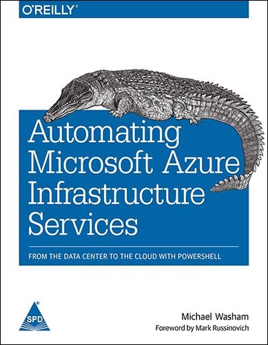 Automating Microsoft Azure Infrastructure Services: From the Data Center to the Cloud with PowerShell