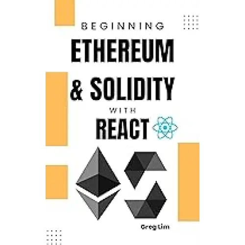 Beginning Ethereum And Solidity With React: Complete Guide To Becoming A Blockchain Developer