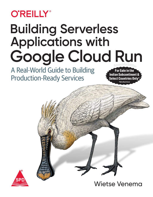 Building Serverless Applications with Google Cloud Run: A Real-World Guide to Building Production-Ready Services