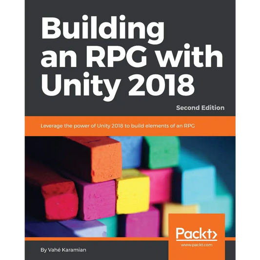 Building an RPG with Unity 2018 -: Leverage the power of Unity 2018 to build elements of an RPG