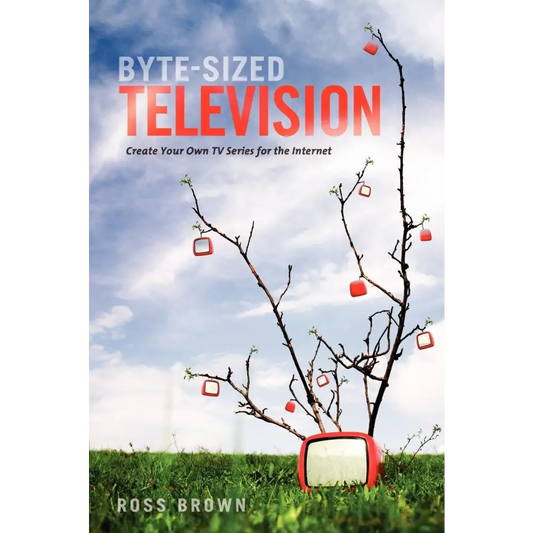 Byte Sized Television: Create Your Tv Series For The Internet