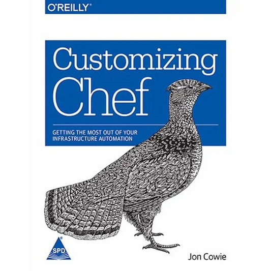 Customizing Chef: Getting the Most Out of Your Infrastructure Automation