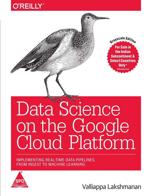 Data Science On The Google Cloud Platform: Implementing End-To-End Real-Time Data Pipelines: From Ingest To Machine