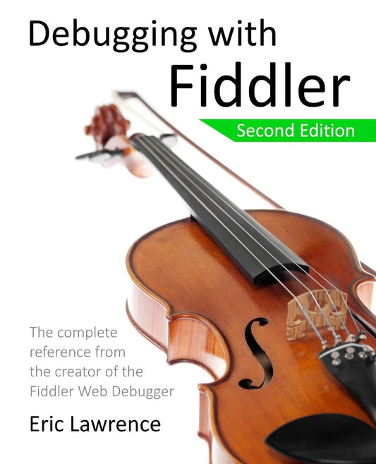Debugging with Fiddler: The Complete Reference from the Creator of the Fiddler Web Debugger