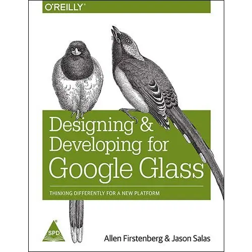Designing and Developing for Google Glass: Thinking Differently for a New Platform