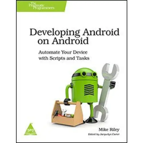 Developing Android on Android: Automate Your Device with Scripts and Tasks