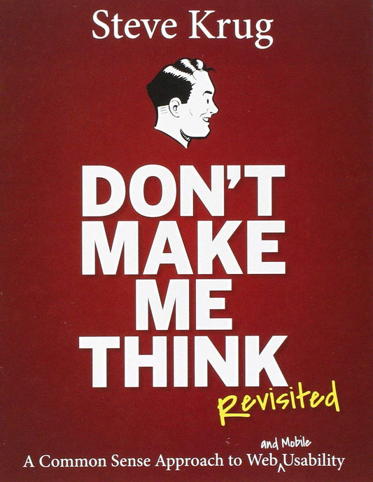 Don’t Make Me Think Revisited: A Common Sense Approach to Web Usability (3rd Edition)
