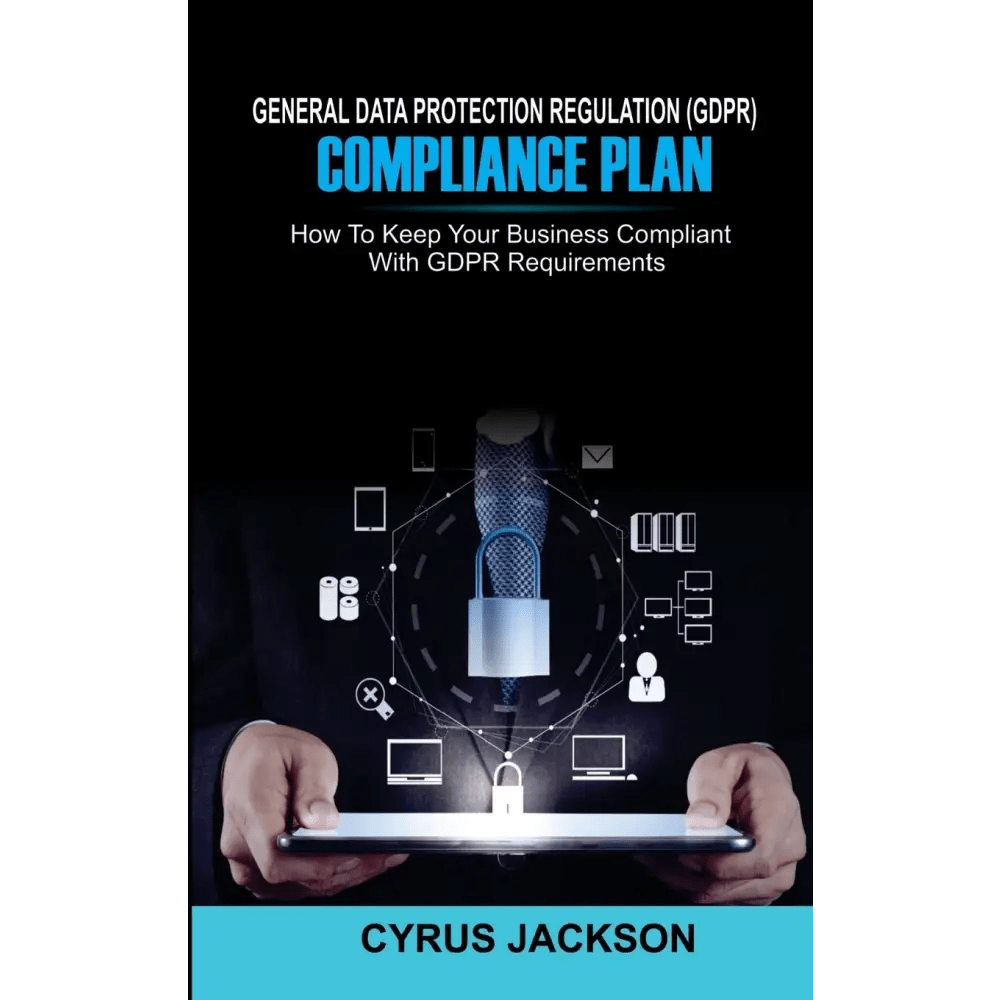 General Data Protection Regulation (GDPR) Compliance Plan: How to Keep Your Business Compliant with GDPR Requirements (Paperback) - BOOKZONE