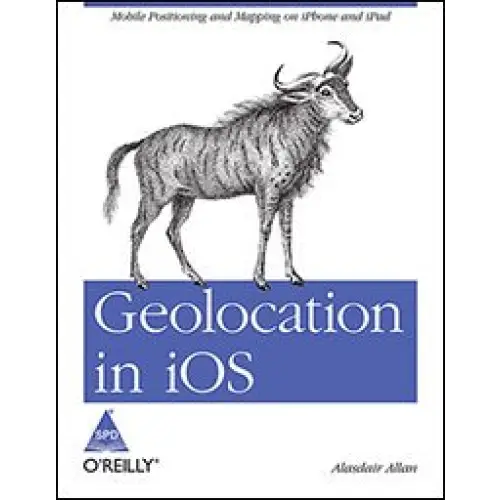 Geolocation in Ios: Mobile Positioning and Mapping on iPhone and iPad