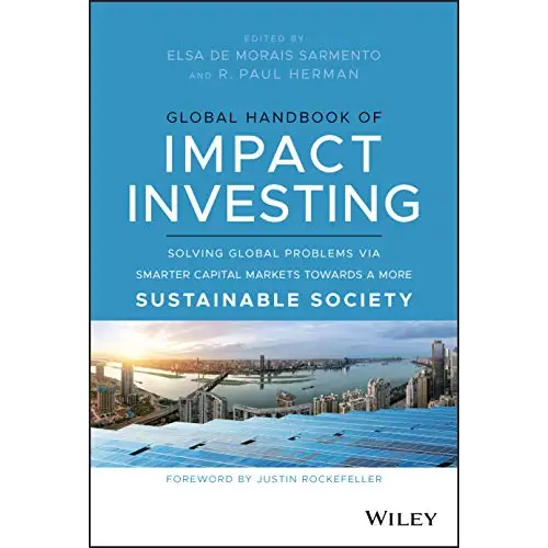 Global Handbook Of Impact Investing: Solving Global Problems Via Smarter Capital Markets Towards A More Sustainable