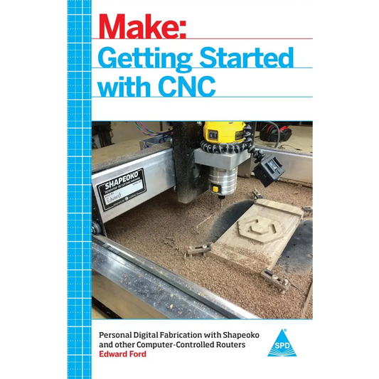 Make: Getting Started with CNC - Personal Digital Fabrication with Shapeoko and Other Computer-Controlled Routers