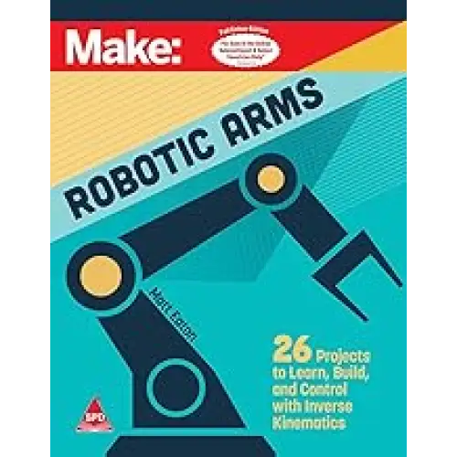 Make: ROBOTIC ARMS (Full Colour Edition)