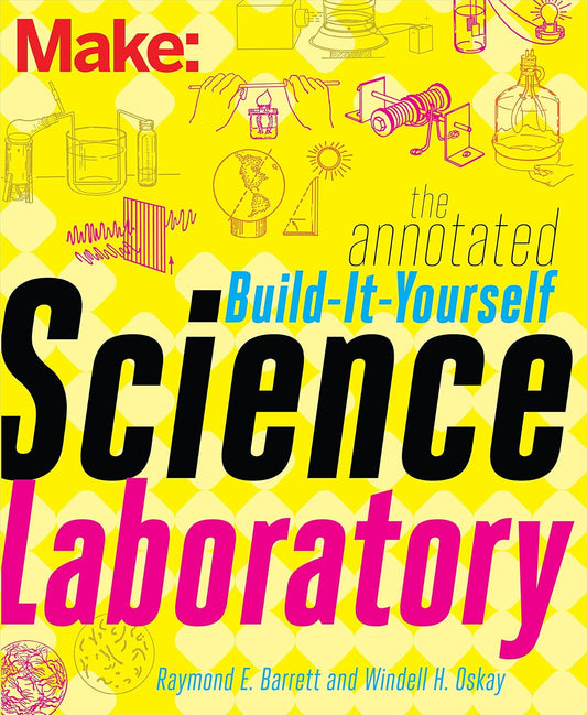 Make: The Annotated Build-It-Yourself Science Laboratory