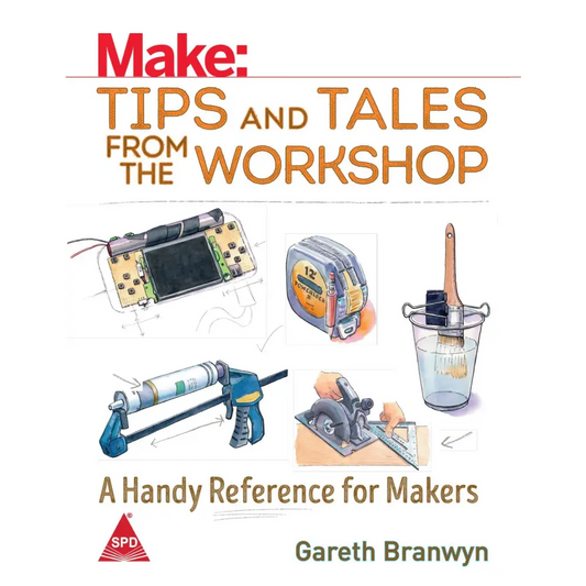 Make: Tips and Tales from the Workshop- A Handy Reference for Makers