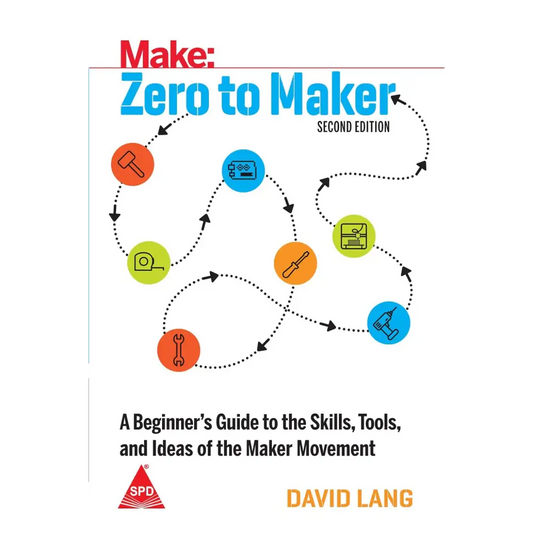 Make: Zero To Maker - A Beginner’s Guide To The Skills Tools And Ideas Of The Maker Movement 2nd Edition