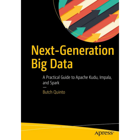 Next-Generation Big Data A Practical Guide to Apache Kudu Impala and Spark