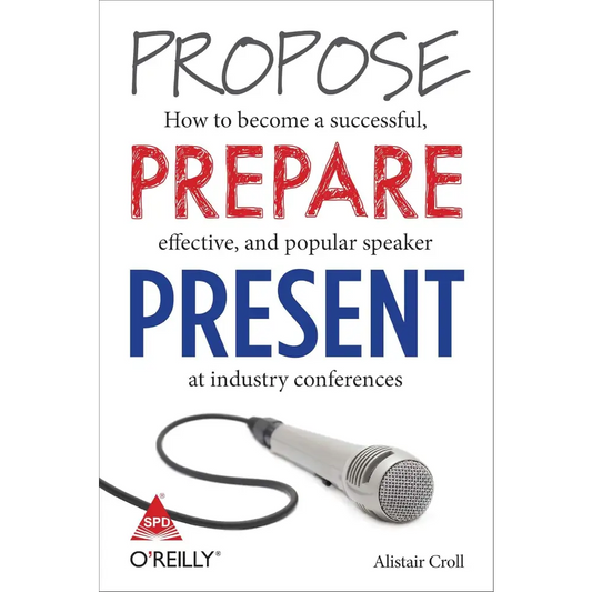 Propose Prepare Present: How to become a successful effective and popular speaker at industry conferences