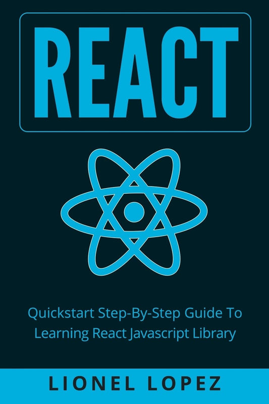 React: Quickstart Step-By-Step Guide To Learning React Javascript Library (React.js Reactjs Learning React JS React