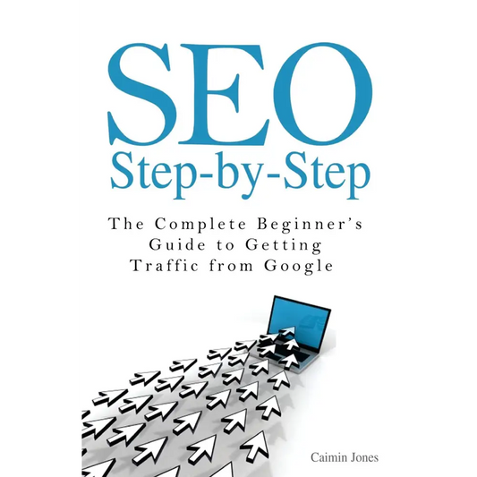 SEO Step-by-Step: The Complete Beginner’s Guide to Getting Traffic from Google
