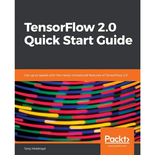 TensorFlow 2.0 Quick Start Guide