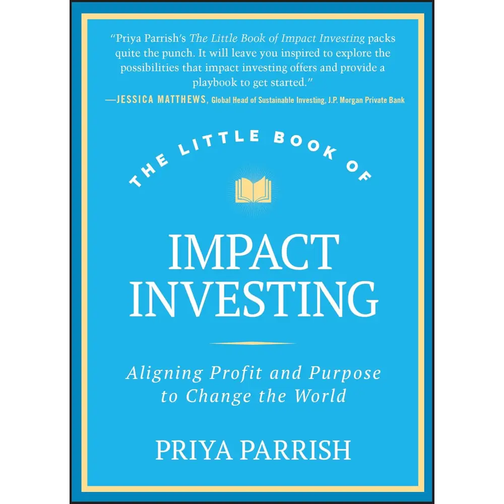 The Little Book Of Impact Investing: Aligning Profit And Purpose To Change The World