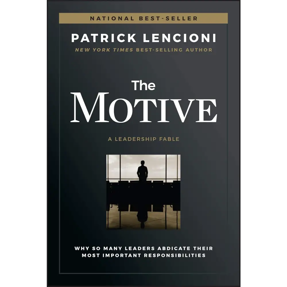The Motive: Why So Many Leaders Abdicate Their Most Important Responsibilities